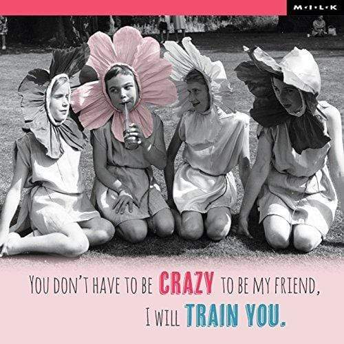WPL Greeting Card M.I.L.K Greeting Card - You dont have to be crazy to be my friend