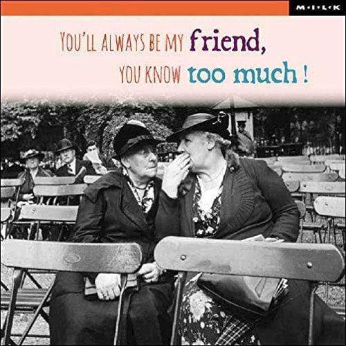 WPL Greeting Card M.I.L.K Greeting Card - You'll Always Be My Friend, You Know Too Much
